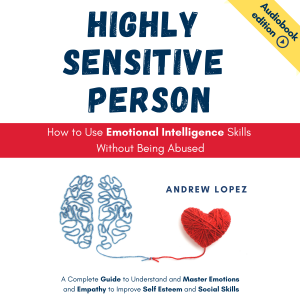 HIGHLY SENSITIVE PERSON - How to Use Emotional Intelligence Skills Without Being Abused