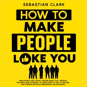 How To Make People Like You: Read People Like A Book, Master Small Talk, Develop Influence and Charisma, to Learn How to Talk to Anyone, Win Friends and Build Meaningful Relationships.-logo