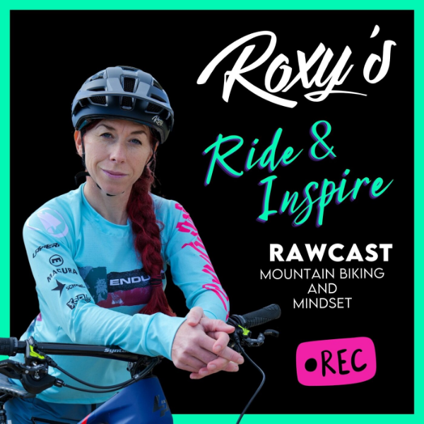 Roxy's Ride & Inspire RAWcast Mountain Bike & Mindset Podcast Listen to Podcasts On Demand