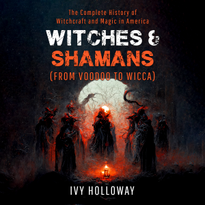 Witches & Shamans (From Voodoo to Wicca)