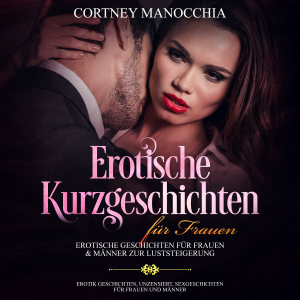 Erotische Kurzgeschichten für Frauen Erotische Geschichten für Frauen & Männer zur Luststeigerung