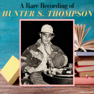 A Rare Recording of Hunter S. Thompson