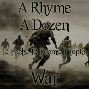 A Rhyme A Dozen - 12 Poets, 12 Poems, 1 Topic ― War