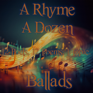 A Rhyme A Dozen - 12 Poets, 12 Poems, 1 Topic ― Ballads