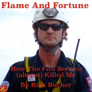 Flame and Fortune:  How the Fire Service (almost) Killed Me
