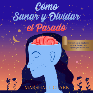 Cómo Sanar y Olvidar el Pasado