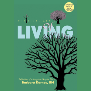 The Final Act of Living: Reflections of a Long-Time Hospice Nurse