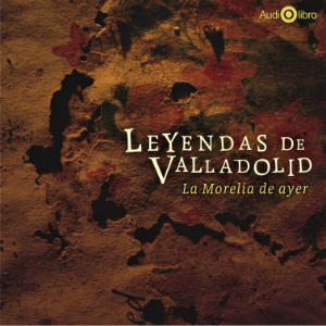 Leyendas de Valadolid. La Morelia de Ayer-logo