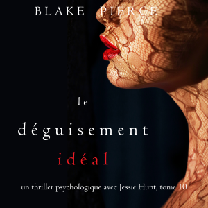 Le Déguisement Idéal (Un thriller psychologique avec Jessie Hunt, tome 10)