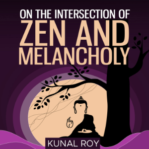 On the intersection of zen and melancholy