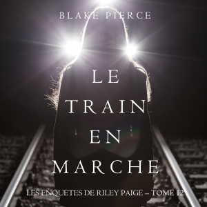 Le Train en Marche (Une Enquête de Riley Paige — Tome 12)