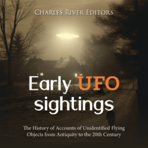 Early UFO Sightings: The History of Accounts of Unidentified Flying Objects from Antiquity to the 20th Century