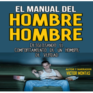 EL MANUAL DEL HOMBRE HOMBRE, Desglosando el comportamiento de un hombre hombre de verdad