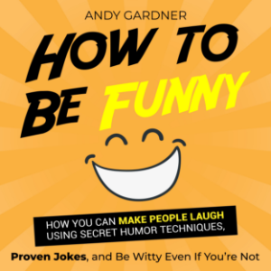 How to Be Funny: How You Can Make People Laugh Using Secret Humor Techniques, Proven Jokes, and Be Witty Even If You’re Not-logo