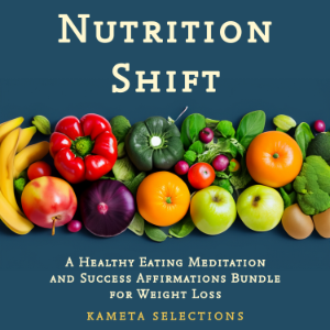 Nutrition Shift: A Healthy Eating Meditation and Success Affirmations Bundle for Weight Loss
