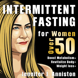 Intermittent Fasting for Women Over 50. The Jennifer’s Lifestyle Guide Finally Revealed!