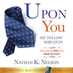 Upon You My Fellow Servants: Harnessing the Power of the Aaronic Priesthood