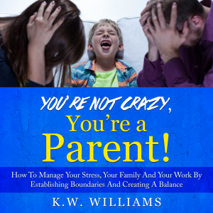 You’re Not Crazy, You’re A Parent!