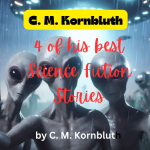 C. M. Kornbluth:  4 of His Best Science Fiction Stories
