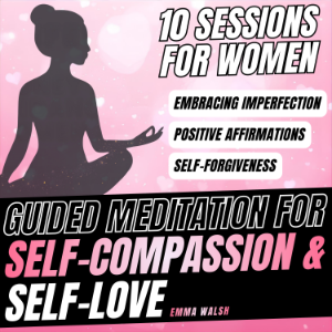 Guided Meditation For Self-Compassion & Self-Love