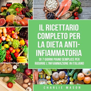 Il Ricettario Completo per  la Dieta  Anti-infiammatoria di 7 Giorni Piano Semplice per Ridurre l'Infiammazione
