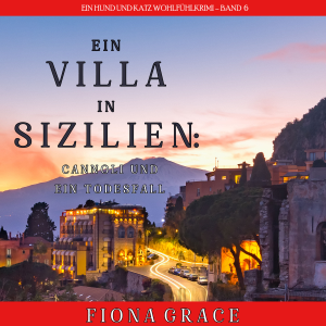 Eine Villa in Sizilien: Cannoli und ein Todesfall (Ein Hund und Katz Wohlfühlkrimi – Band 6)