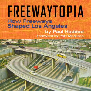 Freewaytopia: How Freeways Shaped Los Angeles