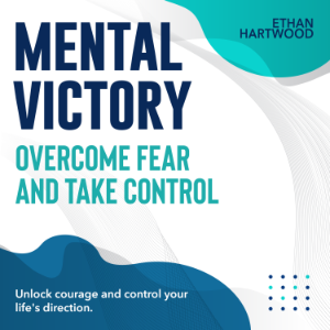 Mental Victory: Overcome Fear and Take Control
