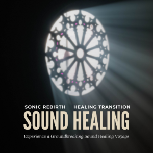 Sonic Rebirth - Healing Transition: Experience a Groundbreaking Sound Healing Voyage