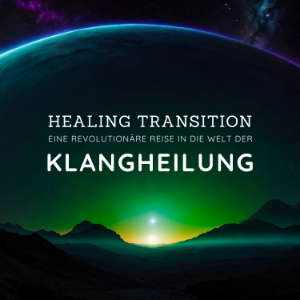 Healing Transition: Eine revolutionäre Reise in die Welt der Klangheilung