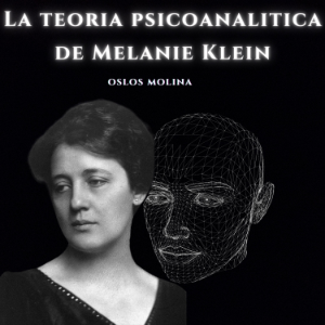 La teoria psicoanalitica de Melanie Klein.