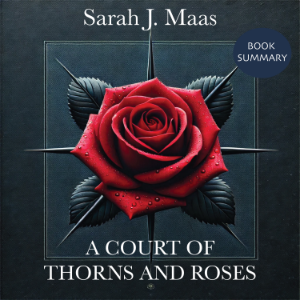Book Summary and Analysis of A Court of Thorns and Roses by Sarah J. Maas.
