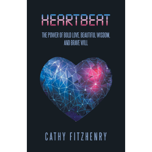 Heartbeat The Power of Bold Love, Beautiful Wisdom, and Brave Will