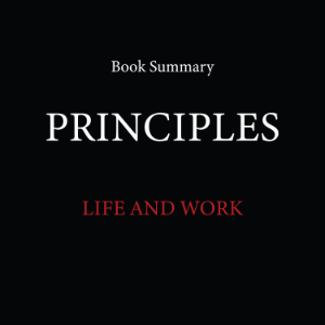 Principles - Life and Work: Book Summary & Analysis