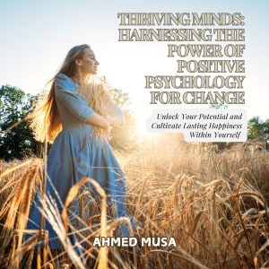 Thriving Minds: Harnessing the Power of Positive Psychology for Change