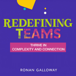Redefining Teams: Thrive in Complexity and Connection