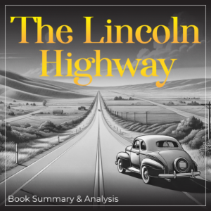 Book Summary and Analysis of The Lincoln Highway  by Amor Towles.