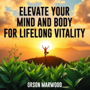 Elevate Your Mind and Body for Lifelong Vitality