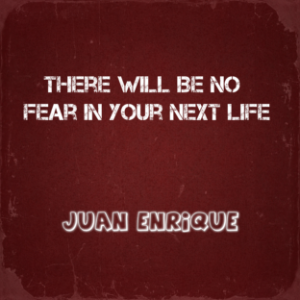 There Will Be No Fear In Your Next Life