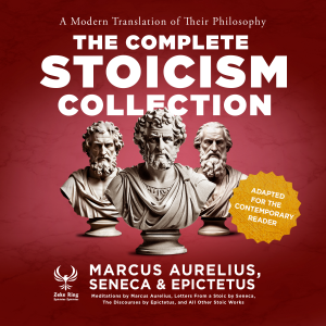 The Complete Stoicism Collection - A Modern Translation of Their Philosophy