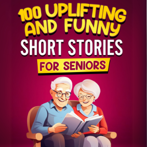 100 Uplifting and Funny Short Stories  for Seniors