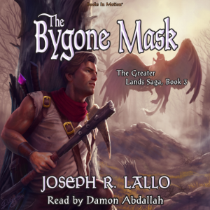 THE BYGONE MASK by Joseph R. Lallo (The Greater Lands Saga, Book 3), Read by Damon Abdallah