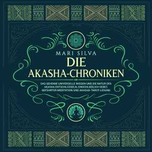 Die Akasha-Chroniken: Das geheime universelle Wissen und die Natur des Akasha entschlüsseln, einschließlich Gebet, geführter Meditation und Akasha-Tarot-Lesung