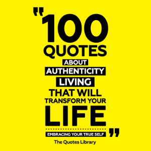 100 Quotes About Authentic Living That Will Transform Your Life