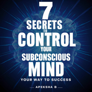 7 Secrets To Control Your Subconscious Mind
