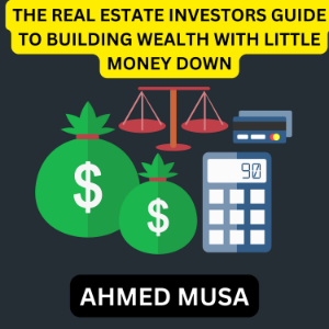 THE REAL ESTATE INVESTORS GUIDE TO BUILDING WEALTH WITH LITTLE MONEY DOWN