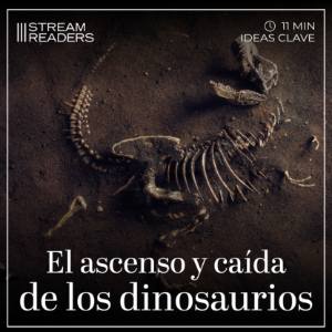 El ascenso y caída de los dinosaurios