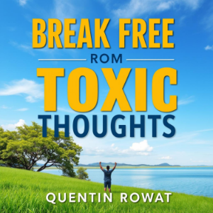 Break Free from Toxic Thoughts: Reclaim Your Peace Today