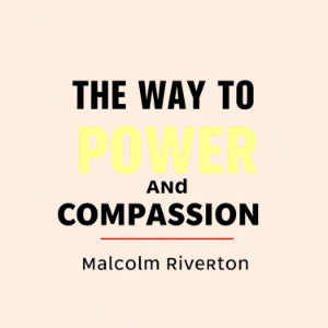 The Way to Authentic Power and Compassion