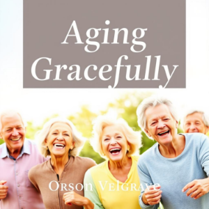 Aging Gracefully: Unlock the Secrets to Vibrant, Lasting Wellness